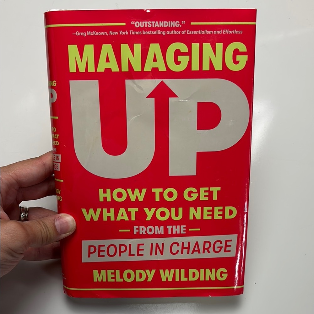 Managing Up: How to‎ Get What You Need from the People in Charge Hardcover book